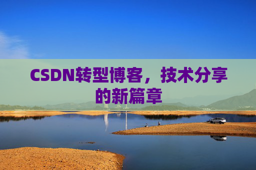 CSDN转型博客,技术分享的新篇章